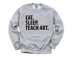 Art Teacher Gift, Eat Sleep Teach Art Sweatshirt Mens Womens Gift - 2036