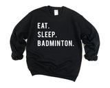 Badminton Sweater, Eat Sleep Badminton Sweatshirt Gift Mens Womens - 852