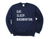 Badminton Sweater, Eat Sleep Badminton Sweatshirt Gift Mens Womens - 852