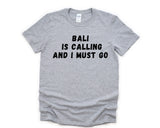 Bali T-Shirt, Vacation Shirt, Holiday, Bali Is calling and I Must Go Shirt Mens Womens Gifts - 4708