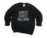 Ballerina Sweater, Ballerina Gift, World's Okayest Ballerina Sweatshirt Womens Gift - 3111