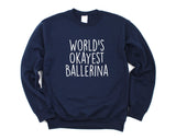 Ballerina Sweater, Ballerina Gift, World's Okayest Ballerina Sweatshirt Womens Gift - 3111