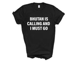 Bhutan T-shirt, Bhutan is calling and i must go shirt Mens Womens Gift - 4243