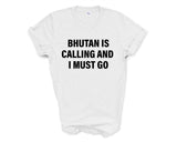 Bhutan T-shirt, Bhutan is calling and i must go shirt Mens Womens Gift - 4243