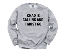 Chad Sweater, Chad is calling and i must go Sweatshirt Mens Womens Gift - 4061