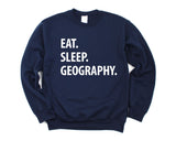 Geography Sweatshirt, Eat Sleep Geography Sweater Mens Womens Gift - 1049