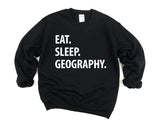 Geography Sweatshirt, Eat Sleep Geography Sweater Mens Womens Gift - 1049