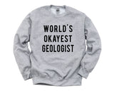 Geologist Sweater, World's Okayest Geologist Sweatshirt Mens Womens Gift- 716