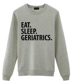 Geriatrics Sweater, Eat Sleep Geriatrics Sweatshirt Mens Womens Gift - 3494