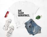 Geriatrics T-Shirt, Eat Sleep Geriatrics Shirt Mens Womens Gifts - 3494