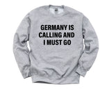 Germany Sweater, Germany is calling and i must go Sweatshirt Mens Womens Gift - 4125