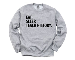 History Teacher Gift, Eat Sleep Teach History Sweatshirt, Gift for Men & Women - 1442