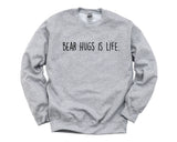Hug Sweater, Bear Hugs is Life Sweatshirt Gift for Men & Women - 1913