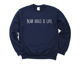 Hug Sweater, Bear Hugs is Life Sweatshirt Gift for Men & Women - 1913
