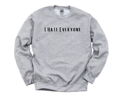 I Hate Everyone Sweater, Sarcastic, Anti Social Sweatshirt Mens Womens Gift - 4517