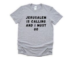 Jerusalem T-shirt, Jerusalem is Calling and I Must Go Shirt Mens Womens Gift - 4641