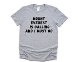 Mount Everest T-Shirt, Hiker Shirt, Climber Gift, Mount Everest Is calling and I Must Go Shirt Mens Womens Gifts - 4715