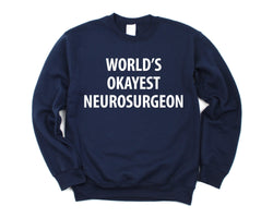 Neurosurgeon Sweater, Neurosurgeon Gift, World's Okayest Neurosurgeon Sweatshirt Mens Womens Gift - 1363