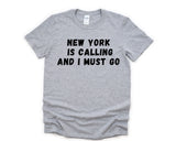 New York T-Shirt, Vacation Shirt, Holiday, New York Is calling and I Must Go Shirt Mens Womens Gifts - 4711