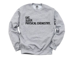 Physical Chemistry Sweater, Eat Sleep Physical Chemistry Sweatshirt Mens Womens Gift - 2310