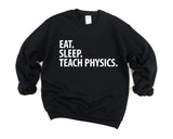 Physics Teacher Sweater, Physics Teacher Gift, Eat Sleep Teach Physics Sweatshirt Mens & Womens Gift - 1438