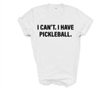 Pickleball tshirt, Pickleball Player gift, I Can't. I have Pickleball T-Shirt - 4164