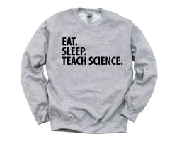 Science Teacher Sweater, Eat Sleep Teach Science Sweatshirt, Gift for Men & Women - 1441