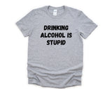 Sober Shirt, Drinking Alcohol is stupid T-Shirt Mens Womens Gift - 4317