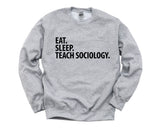 Sociology Teacher Gift, Eat Sleep Teach Sociology Sweatshirt Mens Womens Gift - 2040