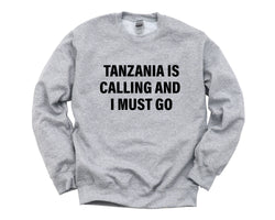 Tanzania Sweater, Tanzania is Calling and I Must go Sweatshirt Mens Womens Gift - 4039