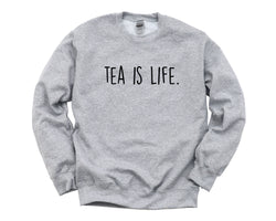 Tea Sweater, Tea Lover Gift, Tea is Life Sweatshirt Gift for Men & Women - 1915