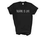 Theatre Shirt, Theatre is Life T-Shirt Mens Womens Gift - 1906