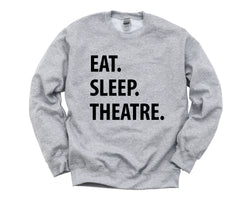 Theatre Sweater, Eat sleep Theatre Sweatshirt Mens & Womens Gift - 1295