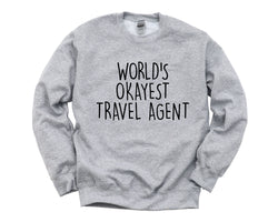 Travel Agent Gift, Worlds Okayest Travel Agent Sweatshirt For Men & Women - 1550