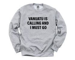 Vanuatu Sweater, Vanuatu is calling and i must go Sweatshirt Mens Womens Gift - 4270