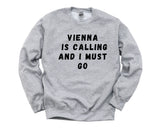 Vienna Sweater, Vienna is calling and i must go Sweatshirt Mens Womens Gift - 4636