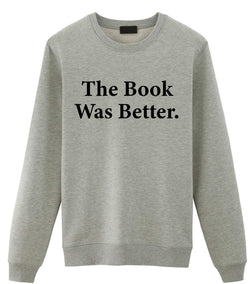 Book Lover Gift, The Book Was Better Sweatshirt Gift for Men & Women