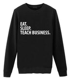 Business Teacher Gift, Eat Sleep Teach Business Sweatshirt Mens Womens Gift - 2052