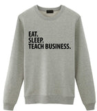 Business Teacher Gift, Eat Sleep Teach Business Sweatshirt Mens Womens Gift - 2052
