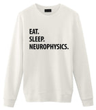 Neurophysics Sweater, Neurophysics Student Gift, Eat Sleep Neurophysics Sweatshirt Mens & Womens Gift