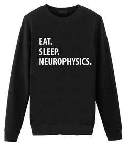 Neurophysics Sweater, Neurophysics Student Gift, Eat Sleep Neurophysics Sweatshirt Mens & Womens Gift